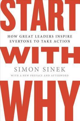 Book cover of Start With Why: How Great Leaders Inspire Everyone To Take Action by Simon Sinek