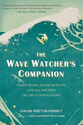 Book cover of The Wave Watcher's Companion: Ocean Waves, Stadium Waves, and All the Rest of Life's Undulations by Gavin Pretor-Pinney
