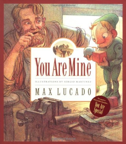 Book cover of You Are Mine by Max Lucado, Sergio Martínez (Illus.), Karen Hill (Ed.)