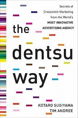 Book cover of The Dentsu Way: Secrets of Cross Switch Marketing From the World’s Most Innovative Advertising Agency by Kotaro Sugiyama, Tim Andree