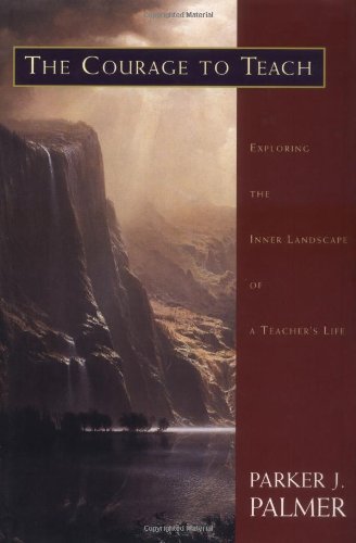 Book cover of The Courage to Teach: Exploring the Inner Landscape of a Teacher's Life by Parker J. Palmer