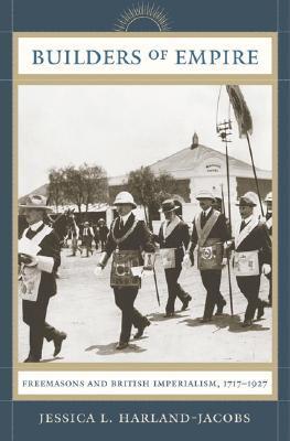 Book cover of Builders Of Empire: Freemasons And British Imperialism, 1717-1927 by Jessica L. Harland-Jacobs