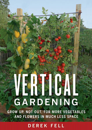 Book cover of Vertical Gardening: Grow Up, Not Out, for More Vegetables and Flowers in Much Less Space by Derek Fell