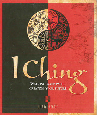 Book cover of I Ching: Walking Your Path, Creating Your Future by Hilary Barrett