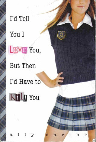 Book cover of I'd Tell You I Love You, But Then I'd Have to Kill You by Ally Carter