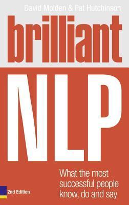 Book cover of Brilliant Nlp: What The Most Successful People Know, Do And Say by David Molden, Pat Hutchinson