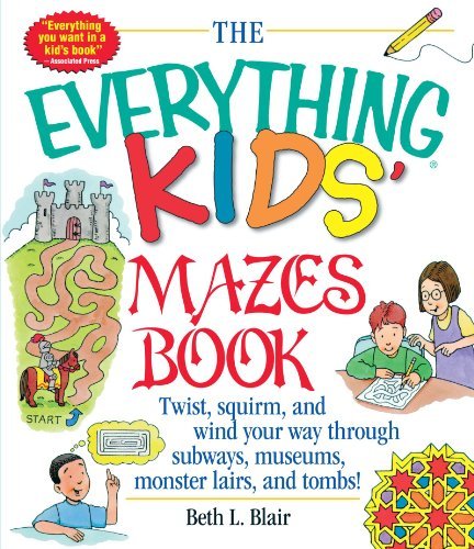 Book cover of The Everything Kid's Mazes Book: Twist, Squirm, And Wind Your Way Through Subways, Museums, Monster Lairs, And Tombs! by Beth L. Blair