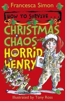 Book cover of How to Survive - Christmas Chaos with Horrid Henry by Francesca Simon, Tony Ross (Illus.)