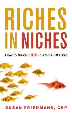 Book cover of Riches In Niches: How To Make It Big In A Small Market by Susan Friedmann Csp