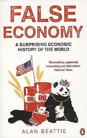 Book cover of False Economy : A Surprising Economic History Of The World by Alan Beattie